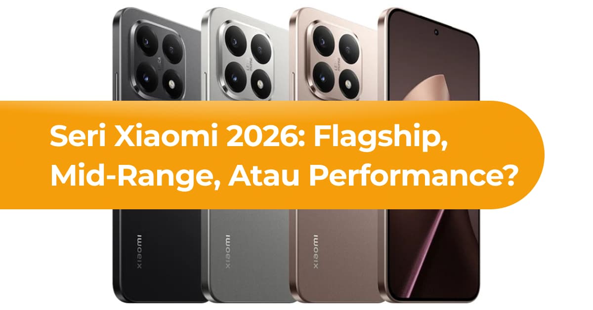 Navigasi Seri Xiaomi 2026: Pilih Flagship, Mid-range, atau Performance?